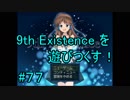 9th Existence を遊びつくす！　#７７