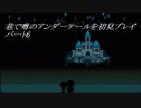 【初見実況】巷で噂のアンダーテールを初見プレイ【under tale】　パート6