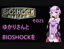 ゆかりさんとBIOSHOCKを その25【VOICEROID実況】
