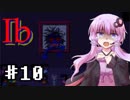 【Ib】ゆかり達が美術品に追いかけられるPart10【VOICEROID/ゆっくり実況プレイ】