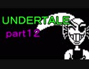 【初見実況】独特な世界を楽しむよ＾＾part12【UNDERTALE】