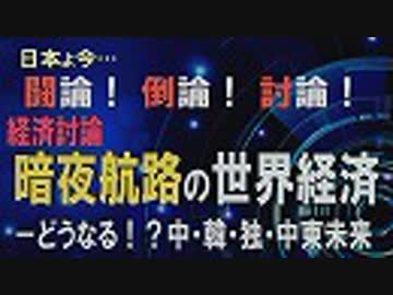【経済討論】暗夜航路の世界経済－どうなる！？中・韓・独・中東[桜R1/8/3]