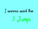 I wanna want the 3 jump