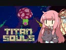 【Titan Souls】茜ちゃんがボスを倒す Part5【VOICEROID実況】