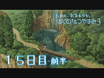 【８月毎日】おれと、おまえらと、ぼくのなつやすみ３【実況】１５日目-前半-