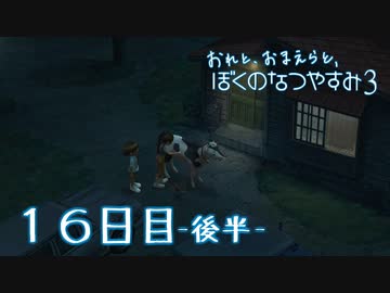 【８月毎日】おれと、おまえらと、ぼくのなつやすみ３【実況】１６日目-後半-