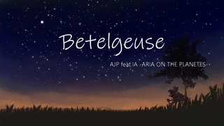 Betelgeuse／AJP feat.IA