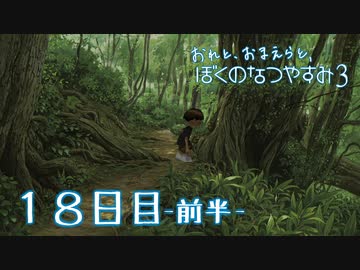 【８月毎日】おれと、おまえらと、ぼくのなつやすみ３【実況】１８日目-前半-