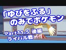 【ピカブイ】「ゆびをふる」のみでポケモン【Part11.5後編】（みずと）