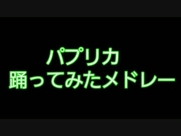 色んな人のパプリカ踊ってみたをまとめてみた