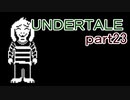 【初見実況】独特な世界を楽しむよ＾＾part23【UNDERTALE】