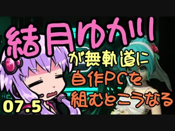 【自作PC】結月ゆかりが無軌道に自作PCを組むとこうなる ７.５回目【VOICEROID+実況】