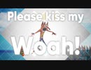 Please kiss my Woah!