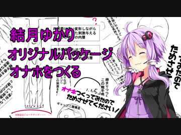 [第五回ひじき祭] 結月ゆかり、オリジナルパッケージオナホをつくる (結月ゆかり）