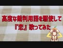 【知能フルスロットル！！！！】思いついた高度な裁判用語だけを駆使して『恋』歌ってみた