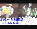 【ポケモンUSM】氷統一対戦御記　page. 25　【白キュレム編】