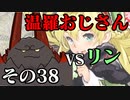 温羅おじさんが無編集で上げるＷＬＷ　その38　ＶＳリン