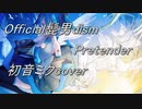 【初音ミク】Pretender／Official髭男dism【cover】
