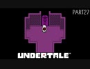 【のんびり実況】UNDERTALE【PART27】