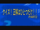 クイズ！正解はひとつだけ！！PART2