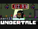 【Undertale】流行に後れまくった初見実況 part13