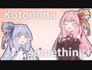 【VOICEROID雑談】Kotonoha something