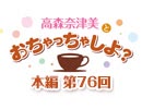 【第76回】高森奈津美とおちゃっちゃしよ？