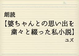 元文藝部が自作小説朗読【婆ちゃんとの思い出を粛々と綴った私小説】入眠用BGM