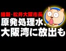 福島原発の処理水「環境に影響なし」なら大阪湾に放出も - 松井大阪市長