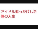 【2ch】アイドル追っかけした俺の人生