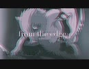 from the edge 【 ちゃんりさ 】