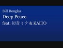 【ボカロ合唱】Deep Peace (by Bill Douglas) feat. 初音ミク & KAITO【ミクとKAITOにヒーリングミュージックを合唱してもらった】