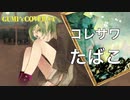 【GUMI】たばこ/コレサワ【カバー】