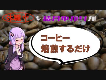休職中な結月ゆかりがコーヒー焙煎するだけ