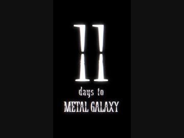 11 days to METAL GALAXY