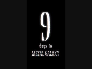 9 days to METAL GALAXY