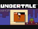 【Undertale】流行に後れまくった初見実況 part15