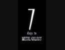 7 days to METAL GALAXY