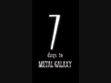 7 days to METAL GALAXY