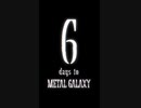 6 days to METAL GALAXY