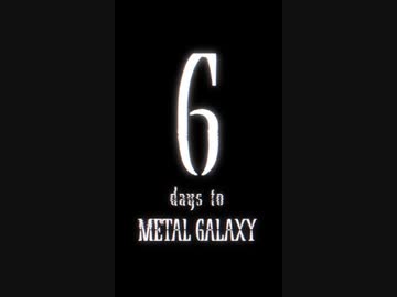 6 days to METAL GALAXY