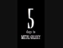 5 days to METAL GALAXY