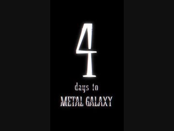 4 days to METAL GALAXY