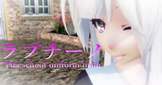 1608【MMD】ラブチーノ【Tda school uniform haku】