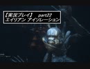 【実況】完全生物エイリアンに不完全生物(うｐ主)が挑む part22【エイリアンアイソレーション】