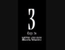 3 days to METAL GALAXY