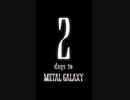 2 days to METAL GALAXY