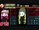 使い捨て主任茜ちゃんと新生琴葉ロボトミー社#15【Lobotomy Corporation】