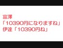 【2ch】富澤「10390円になりますね」伊達「10390円ね」
