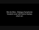 Moi dix Mois - Dialogue Symphonie with Gackpo -short ver-